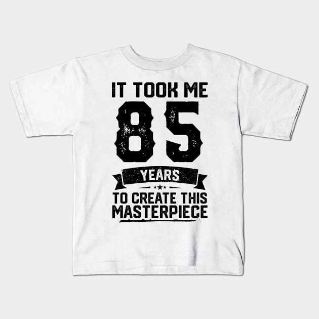 It Took Me 85 Years To Create This Masterpiece 85th Birthday Kids T-Shirt by ClarkAguilarStore